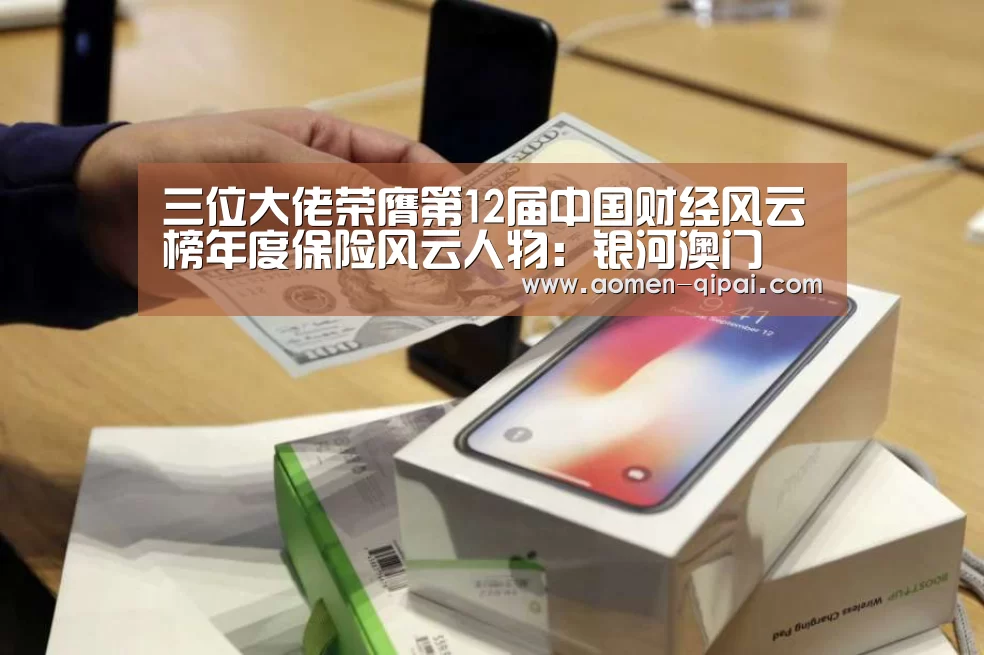 三位大佬荣膺第12届中国财经风云榜年度保险风云人物:银河澳门(图3) 银行娱乐